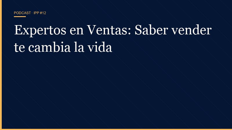Expertos en VENTAS: saber vender te cambia la vida · IPP Podcast #12